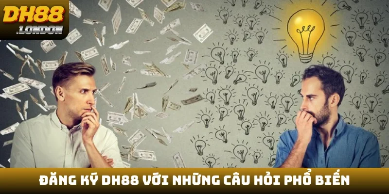 Đăng ký DH88 với những câu hỏi phổ biến