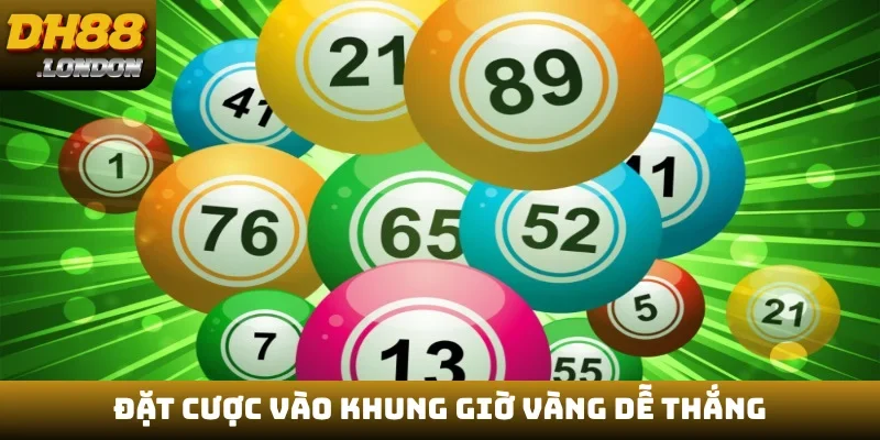 Đặt cược vào khung giờ vàng dễ thắng