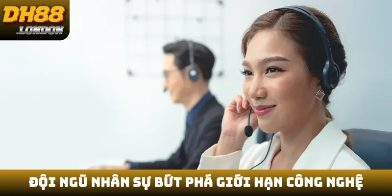 Đội ngũ nhân sự bứt phá giới hạn công nghệ