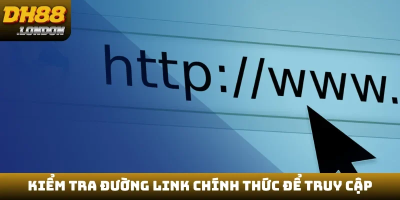 Kiểm tra đường link chính thức để truy cập