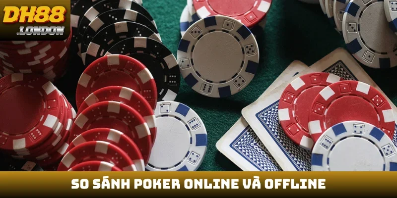 So sánh poker online và offline