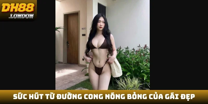 Sức hút từ đường cong nóng bỏng của gái đẹp