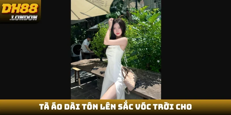 Tà áo dài tôn lên sắc vóc trời cho