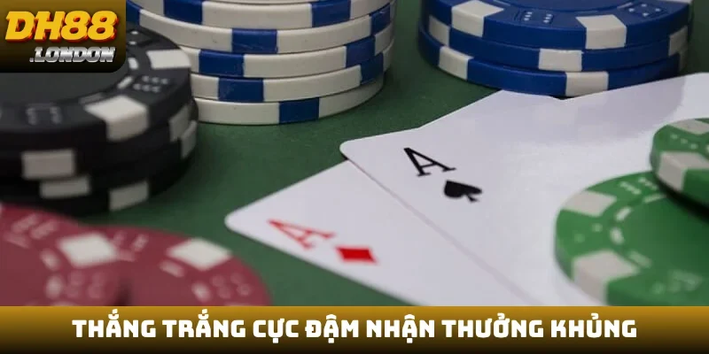 Thắng trắng cực đậm nhận thưởng khủng