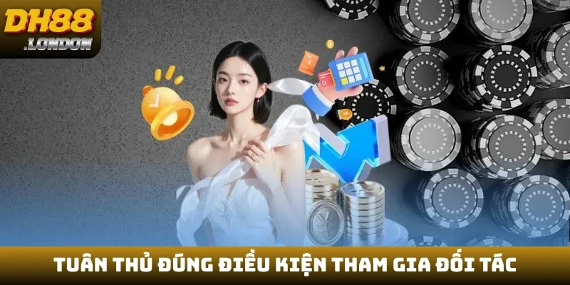 Tuân thủ đúng điều kiện tham gia đối tác